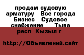 продам судовую арматуру - Все города Бизнес » Судовое снабжение   . Тыва респ.,Кызыл г.